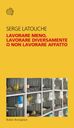 Lavorare meno, lavorare diversamente o non lavorare affatto